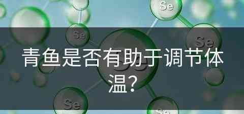 青鱼是否有助于调节体温？